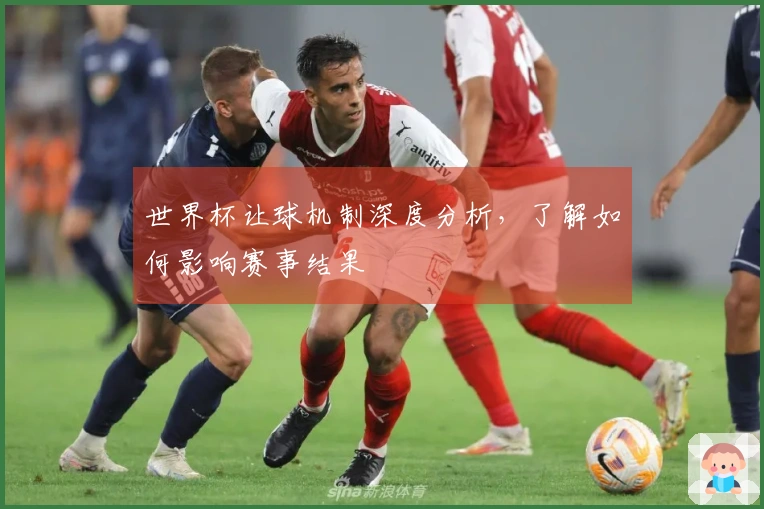 世界杯让球机制深度分析，了解如何影响赛事结果