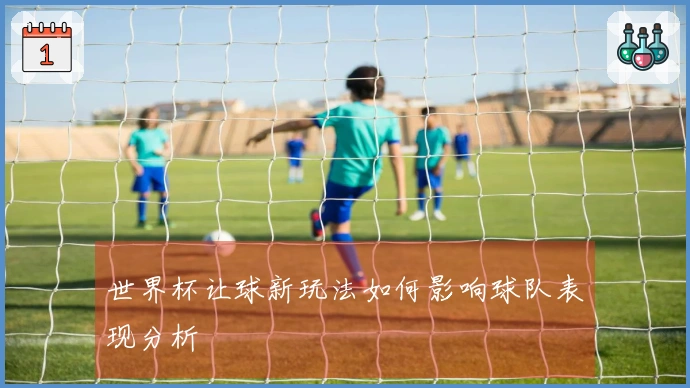 世界杯让球新玩法如何影响球队表现分析